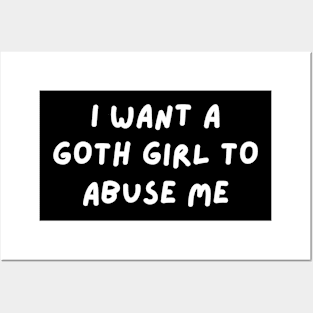 i want a goth girl to abuse me Posters and Art